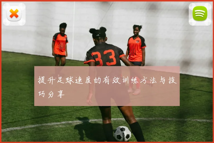 提升足球速度的有效训练方法与技巧分享