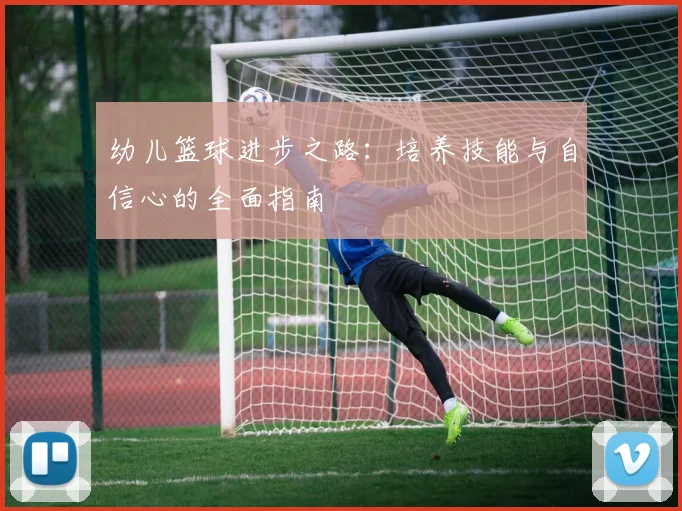 幼儿篮球进步之路：培养技能与自信心的全面指南