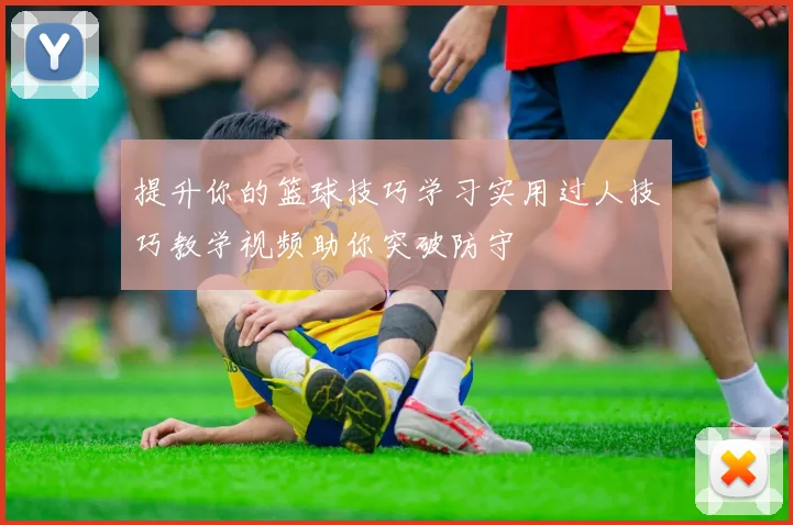 提升你的篮球技巧学习实用过人技巧教学视频助你突破防守