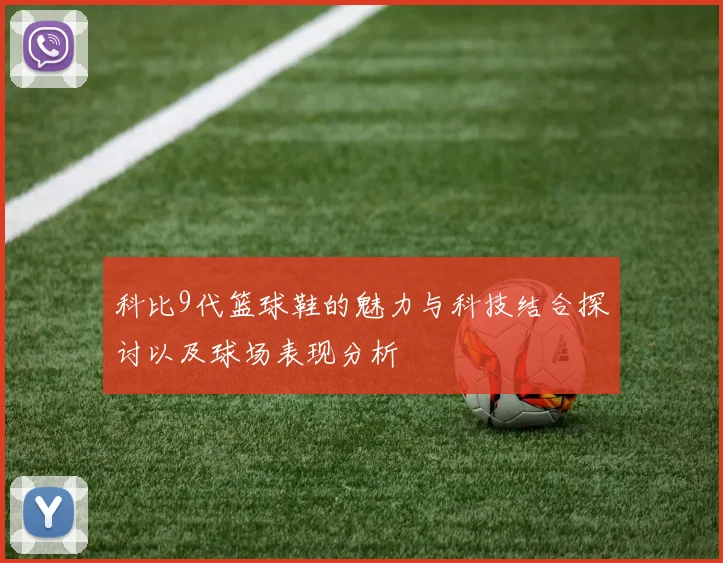 科比9代篮球鞋的魅力与科技结合探讨以及球场表现分析