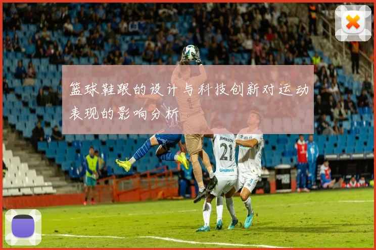 篮球鞋跟的设计与科技创新对运动表现的影响分析